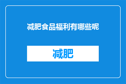 减肥食品福利有哪些呢(减肥食品福利究竟包含哪些吸引人的优惠？)