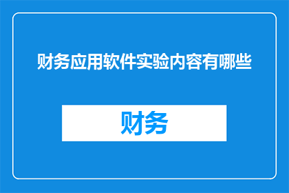 财务应用软件实验内容有哪些(财务应用软件实验内容有哪些？)