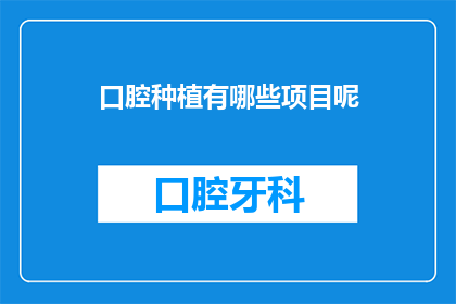 口腔种植有哪些项目呢(口腔种植领域究竟涵盖了哪些项目？)