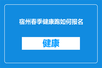 宿州春季健康跑如何报名(如何报名参加宿州春季健康跑活动？)
