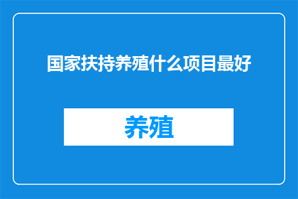 国家扶持养殖什么项目最好(国家扶持养殖项目，您认为哪种最值得投资？)