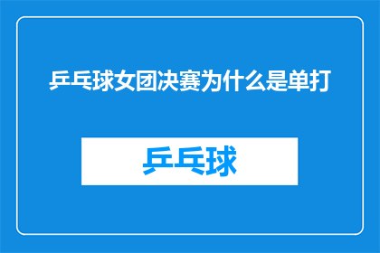 乒乓球女团决赛为什么是单打(为什么乒乓球女团决赛采用单打形式进行比赛？)