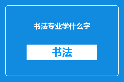 书法专业学什么字(书法专业究竟学习哪些汉字？)