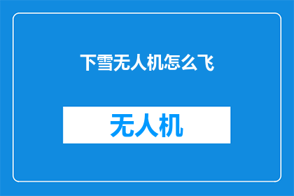 下雪无人机怎么飞(如何驾驭下雪天无人机翱翔？)