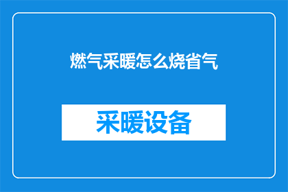 燃气采暖怎么烧省气(如何有效节约燃气采暖的能源消耗？)