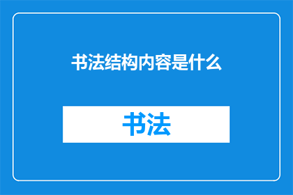 书法结构内容是什么(书法艺术的结构内容是什么？)