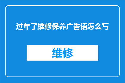 过年了维修保养广告语怎么写(过年期间，您的家电设备需要维修保养吗？)