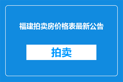 福建拍卖房价格表最新公告(福建拍卖房价格表最新公告：您是否关注？)