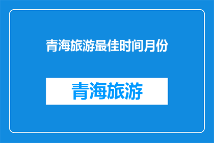 青海旅游最佳时间月份(青海旅游的最佳时间是什么时候？)