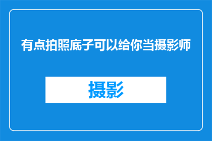 有点拍照底子可以给你当摄影师(是否拥有摄影基础？能否担任摄影师一职？)