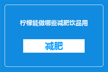柠檬能做哪些减肥饮品用(柠檬能制作哪些减肥饮品？)