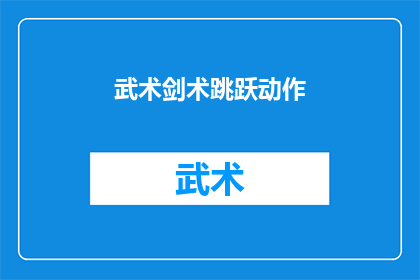 武术剑术跳跃动作(武术剑术中跳跃动作的奥秘：如何提升跳跃技巧？)