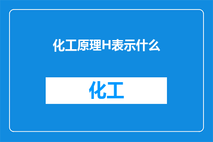 化工原理H表示什么(化工原理H：您知道它代表什么吗？)