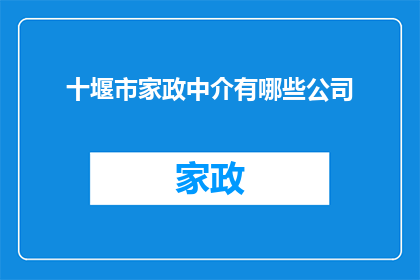 十堰市家政中介有哪些公司(十堰市家政中介服务公司有哪些？)