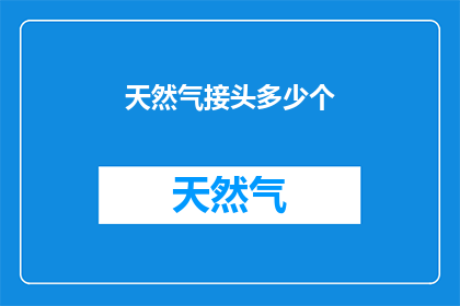 天然气接头多少个(天然气接头数量的疑问：您知道多少个接头是必要的吗？)