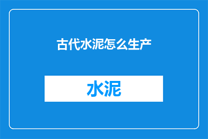 古代水泥怎么生产(古代如何生产水泥？)