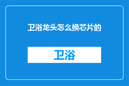 卫浴龙头怎么换芯片的(如何更换卫浴龙头的芯片？)