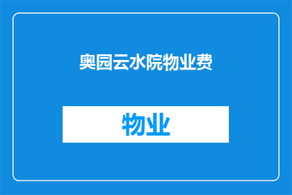 奥园云水院物业费(奥园云水院的物业费是多少？)