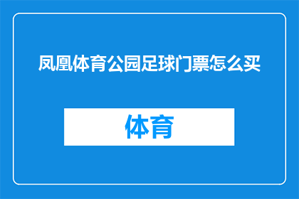 凤凰体育公园足球门票怎么买(如何购买凤凰体育公园的足球门票？)