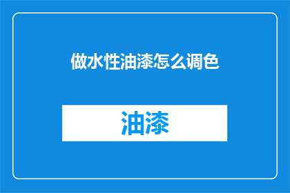 做水性油漆怎么调色(如何精准调配水性油漆以适应多变的装饰需求？)