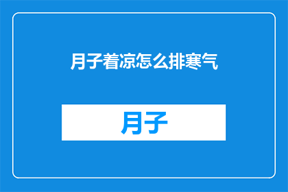 月子着凉怎么排寒气(如何有效排解月子期间的寒气？)