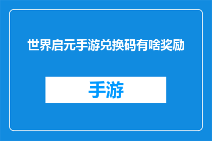 世界启元手游兑换码有啥奖励(世界启元手游兑换码有哪些奖励？)