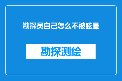 勘探员自己怎么不被眩晕(勘探员如何避免在勘探过程中遭受眩晕的困扰？)