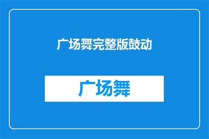 广场舞完整版鼓动(广场舞完整版鼓动：你准备好加入这场充满活力的舞蹈盛宴了吗？)
