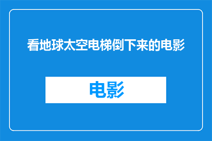 看地球太空电梯倒下来的电影(地球太空电梯倒下来的电影能否成为我们理解宇宙奥秘的窗口？)