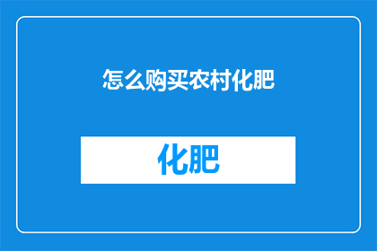 怎么购买农村化肥(如何购买农村化肥？)