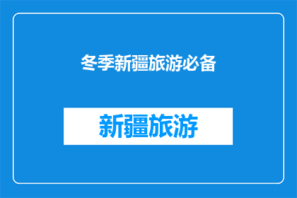 冬季新疆旅游必备(冬季新疆旅游，您是否已经准备好必备的旅行装备？)