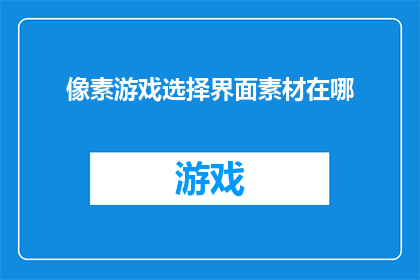 像素游戏选择界面素材在哪(像素游戏选择界面素材存放位置在哪里？)