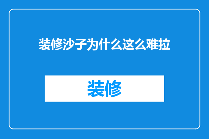 装修沙子为什么这么难拉(装修沙子为何如此难以搬运？)