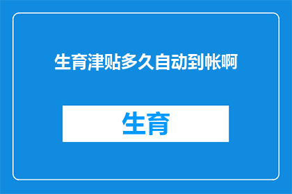 生育津贴多久自动到帐啊(生育津贴何时能自动到账？)