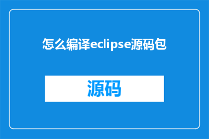 怎么编译eclipse源码包(如何编译Eclipse源码包？)
