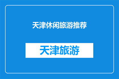 天津休闲旅游推荐(天津，一个充满魅力的休闲旅游目的地，你准备好探索它的无限风光了吗？)
