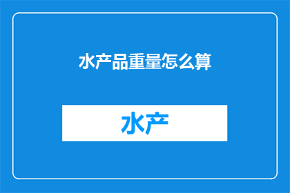 水产品重量怎么算(如何计算水产品的重量？)