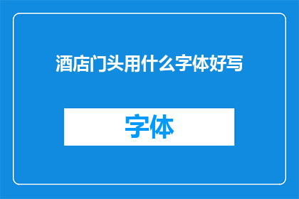 酒店门头用什么字体好写(酒店门头字体选择指南：哪种字体最适合您的招牌？)