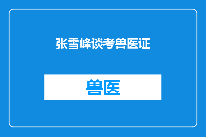 张雪峰谈考兽医证(张雪峰：你打算考兽医证吗？)