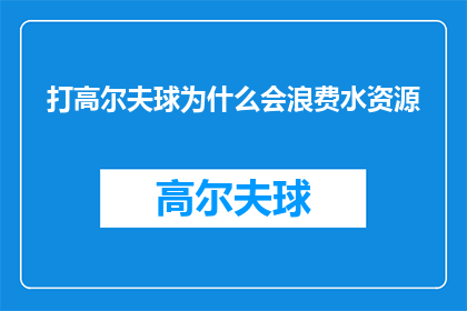 打高尔夫球为什么会浪费水资源(打高尔夫球是否真的会浪费水资源？)
