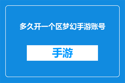 多久开一个区梦幻手游账号(梦幻手游账号：多久需要开启一个新的游戏区域？)