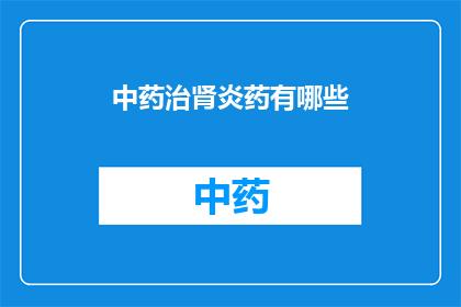 中药治肾炎药有哪些(中药治疗肾炎的药方有哪些？)
