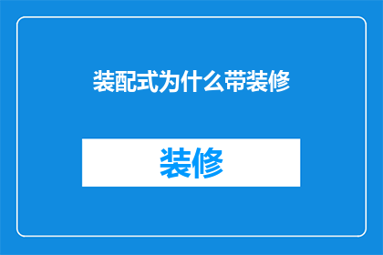 装配式为什么带装修(装配式建筑为何需要附带装修服务？)