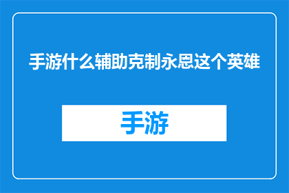 手游什么辅助克制永恩这个英雄(如何有效对抗手游中的英雄永恩？)