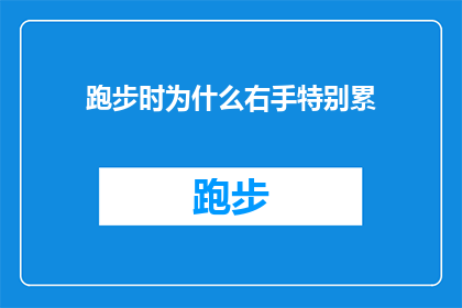 跑步时为什么右手特别累(跑步时为什么右手特别累？这背后的原因是什么？)