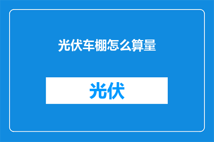 光伏车棚怎么算量(如何计算光伏车棚的工程量？)