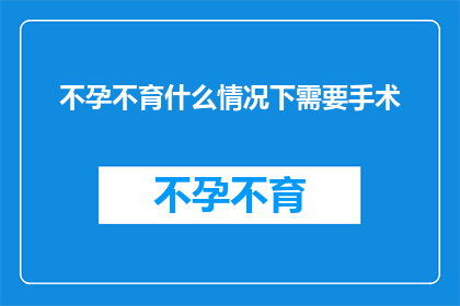 不孕不育什么情况下需要手术(在哪些情况下不孕不育患者需要接受手术治疗？)