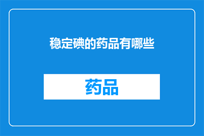 稳定碘的药品有哪些(稳定碘的药品有哪些？)