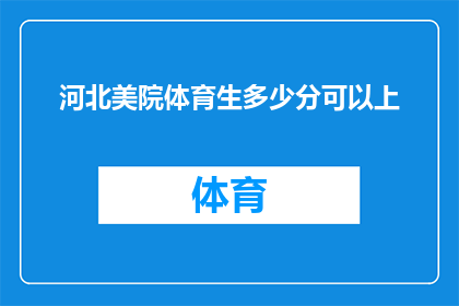 河北美院体育生多少分可以上(河北美术学院体育生录取分数线是多少？)