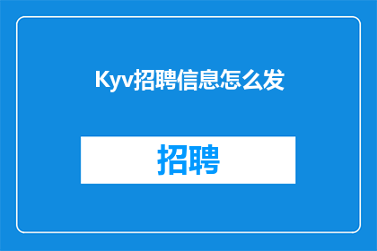 Kyv招聘信息怎么发(如何有效发布Kyv招聘信息？)